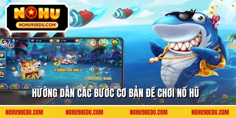 Hướng dẫn các bước cơ bản để chơi nổ hũ