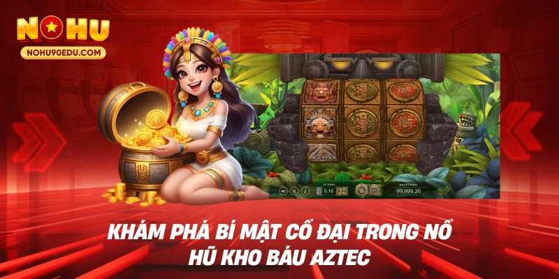 Khám phá bí mật cổ đại trong nổ hũ kho báu Aztec